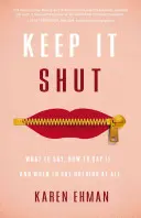 Cállate: Qué decir, cómo decirlo y cuándo no decir nada - Keep It Shut: What to Say, How to Say It, and When to Say Nothing at All