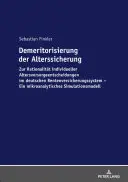 Demeritorisation of Old Age Security: On the Rationality of Individual Pension Decisions in the German Pension Insurance System. A Microa - Demeritorisierung Der Alterssicherung: Zur Rationalitaet Individueller Altersvorsorgeentscheidungen Im Deutschen Rentenversicherungssystem. Ein Mikroa
