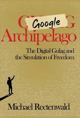 Archipiélago Google: El gulag digital y la simulación de la libertad - Google Archipelago: The Digital Gulag and the Simulation of Freedom