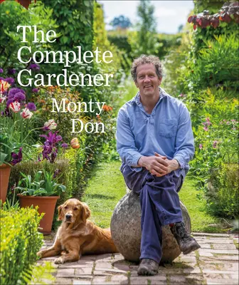 El jardinero completo: Una guía práctica e imaginativa de todos los aspectos de la jardinería - The Complete Gardener: A Practical, Imaginative Guide to Every Aspect of Gardening