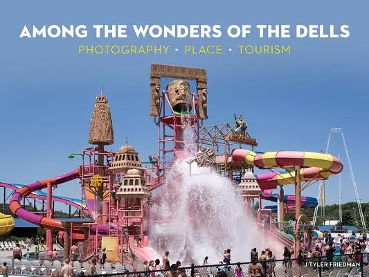 Entre las maravillas de los Dells: Fotografía, lugar, turismo - Among the Wonders of the Dells: Photography, Place, Tourism