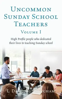Uncommon Sunday School Teachers, Volume I: Personas de alto perfil que dedicaron sus vidas a la enseñanza de la escuela dominical. - Uncommon Sunday School Teachers, Volume I: High Profile people who dedicated their lives to teaching Sunday school