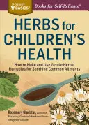 Hierbas para la salud infantil: Cómo preparar y utilizar suaves remedios herbales para aliviar dolencias comunes - Herbs for Children's Health: How to Make and Use Gentle Herbal Remedies for Soothing Common Ailments