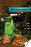 De la producción moderna al primitivo imaginado: El mundo social del café de Papúa Nueva Guinea - From Modern Production to Imagined Primitive: The Social World of Coffee from Papua New Guinea