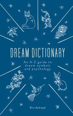 El diccionario de los sueños: Una guía de la A a la Z de los símbolos y la psicología de los sueños - The Dream Dictionary: An A-Z Guide to Dream Symbols and Psychology