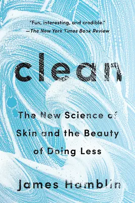 Limpio: La nueva ciencia de la piel y la belleza de hacer menos - Clean: The New Science of Skin and the Beauty of Doing Less