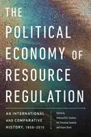 La economía política de la regulación de los recursos: Una historia internacional y comparada, 1850-2015 - The Political Economy of Resource Regulation: An International and Comparative History, 1850-2015