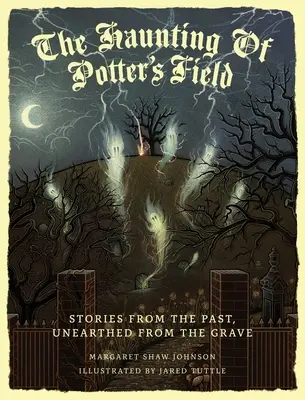 El embrujo de Potter's Field: Historias del pasado, desenterradas de la tumba - The Haunting Of Potter's Field: Stories From The Past, Unearthed From The Grave