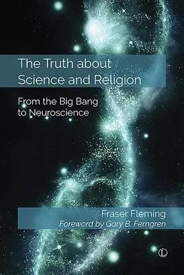 La verdad sobre ciencia y religión: Del Big Bang a la Neurociencia - The Truth about Science and Religion: From the Big Bang to Neuroscience