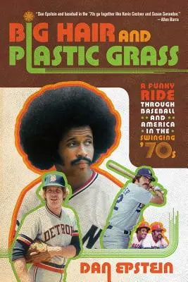 Big Hair and Plastic Grass: A Funky Ride Through Baseball and America in the Swinging '70s (Pelo grande y hierba de plástico: un viaje divertido por el béisbol y América en los movidos años 70) - Big Hair and Plastic Grass: A Funky Ride Through Baseball and America in the Swinging '70s