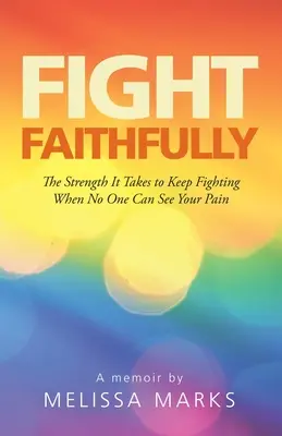 Lucha fielmente: La fuerza necesaria para seguir luchando cuando nadie puede ver tu dolor - Fight Faithfully: The Strength It Takes to Keep Fighting When No One Can See Your Pain