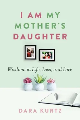 Soy la hija de mi madre: Sabiduría sobre la vida, la pérdida y el amor - I Am My Mother's Daughter: Wisdom on Life, Loss, and Love