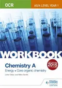 OCR AS/A Level Year 1 Chemistry A Workbook: Energía; Química orgánica básica - OCR AS/A Level Year 1 Chemistry A Workbook: Energy; Core organic chemistry