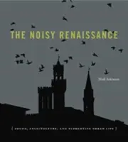 El Renacimiento ruidoso: Sonido, arquitectura y vida urbana florentina - The Noisy Renaissance: Sound, Architecture, and Florentine Urban Life