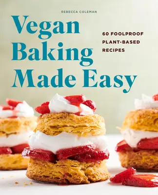 Vegan Baking Made Easy: 60 recetas a base de plantas infalibles - Vegan Baking Made Easy: 60 Foolproof Plant-Based Recipes