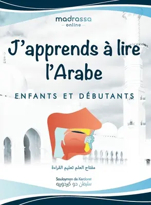 J'apprends Lire l'Arabe: Livre Arabe pour Apprendre les Lettres de l'Alphabet, les Points de Sortie des Lettres et Lire de Manire Fluide. - J'apprends  Lire l'Arabe: Livre Arabe pour Apprendre les Lettres de l'Alphabet, les Points de Sortie des Lettres et Lire de Manire Fluide.