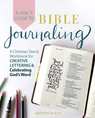 A Girl's Guide to Bible Journaling: Libro de trabajo de una adolescente cristiana para escribir de forma creativa y celebrar la Palabra de Dios - A Girl's Guide to Bible Journaling: A Christian Teen's Workbook for Creative Lettering and Celebrating God's Word