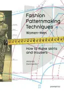 Técnicas de Patronaje de Moda, Volumen 1: Cómo Confeccionar Faldas, Pantalones y Camisas. Mujer/Hombre - Fashion Patternmaking Techniques, Volume 1: How to Make Skirts, Trousers and Shirts. Women/Men