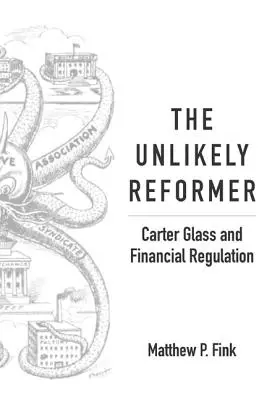 El reformador improbable: Carter Glass y la regulación financiera - The Unlikely Reformer: Carter Glass and Financial Regulation