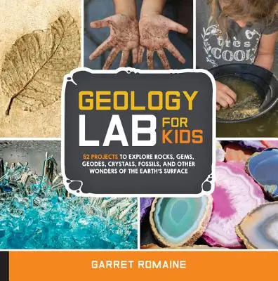 Laboratorio de geología para niños: 52 proyectos para explorar rocas, gemas, geodas, cristales, fósiles y otras maravillas de la superficie terrestre - Geology Lab for Kids: 52 Projects to Explore Rocks, Gems, Geodes, Crystals, Fossils, and Other Wonders of the Earth's Surface