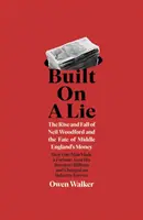 Construido sobre una mentira - El ascenso y la caída de Neil Woodford y el destino del dinero de la Inglaterra media - Built on a Lie - The Rise and Fall of Neil Woodford and the Fate of Middle England's Money