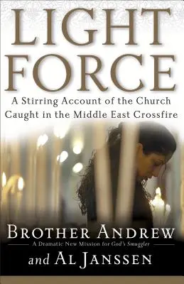 La fuerza de la luz: Un relato conmovedor de la Iglesia atrapada en el fuego cruzado de Oriente Medio - Light Force: A Stirring Account of the Church Caught in the Middle East Crossfire