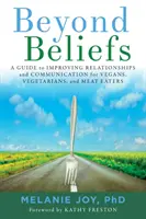 Más allá de las creencias: Una guía para mejorar las relaciones y la comunicación para veganos, vegetarianos y carnívoros - Beyond Beliefs: A Guide to Improving Relationships and Communication for Vegans, Vegetarians, and Meat Eaters