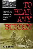 Soportar cualquier carga: La guerra de Vietnam y sus secuelas en palabras de estadounidenses y sudasiáticos - To Bear Any Burden: The Vietnam War and Its Aftermath in the Words of Americans and Southeast Asians