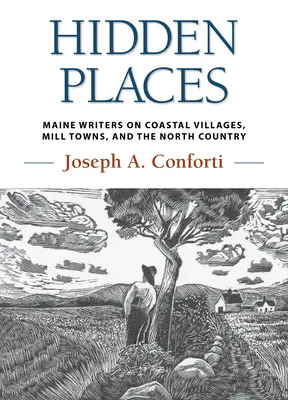 Hidden Places: Maine Writers on Coastal Villages, Mill Towns, and the North Country (Escritores de Maine sobre pueblos costeros, ciudades molineras y el norte del país) - Hidden Places: Maine Writers on Coastal Villages, Mill Towns, and the North Country