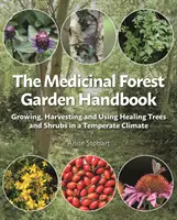 Manual del jardín forestal medicinal: Cultivo, recolección y uso de árboles y arbustos curativos en climas templados - The Medicinal Forest Garden Handbook: Growing, Harvesting and Using Healing Trees and Shrubs in a Temperate Climate