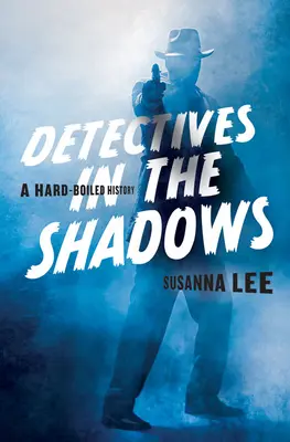 Detectives en la sombra: Una historia dura - Detectives in the Shadows: A Hard-Boiled History