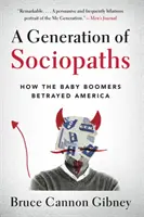 Una generación de sociópatas: Cómo los Baby Boomers traicionaron a Estados Unidos - A Generation of Sociopaths: How the Baby Boomers Betrayed America