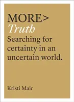 Más verdad: en busca de la certeza en un mundo incierto - More Truth: Searching for Certainty in an Uncertain World