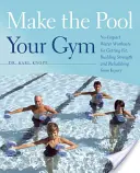 Haga de la piscina su gimnasio: Ejercicios acuáticos sin impacto para ponerse en forma, fortalecer y recuperarse de una lesión - Make the Pool Your Gym: No-Impact Water Workouts for Getting Fit, Building Strength and Rehabbing from Injury