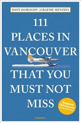 111 lugares de Vancouver que no debe perderse Revisado y actualizado - 111 Places in Vancouver That You Must Not Miss Revised and Updated