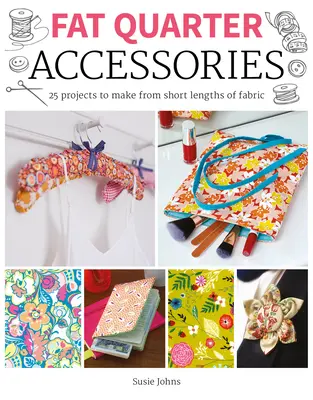 Fat Quarter: Accesorios: 25 proyectos para hacer con telas cortas - Fat Quarter: Accessories: 25 Projects to Make from Short Lenths of Fabric