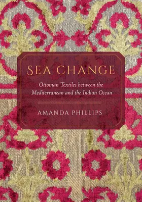 Cambio de mar: Textiles otomanos entre el Mediterráneo y el Índico - Sea Change: Ottoman Textiles Between the Mediterranean and the Indian Ocean