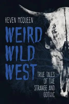 Weird Wild West: Historias reales de lo extraño y lo gótico - Weird Wild West: True Tales of the Strange and Gothic