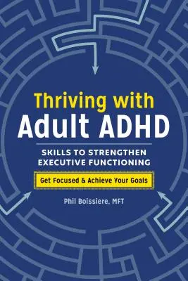 Cómo prosperar con el TDAH en adultos: Habilidades para fortalecer el funcionamiento ejecutivo - Thriving with Adult ADHD: Skills to Strengthen Executive Functioning