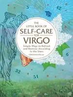 El Pequeño Libro del Autocuidado para Virgo: Formas Sencillas de Refrescarse y Restaurarse - Según las Estrellas - The Little Book of Self-Care for Virgo: Simple Ways to Refresh and Restore--According to the Stars