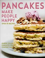 Las tortitas hacen feliz a la gente: Más de 75 recetas - Pancakes Make People Happy: Over 75 Recipes