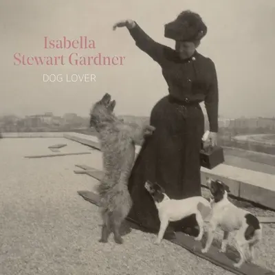 Isabella Stewart Gardner, amante de los perros - Isabella Stewart Gardner, Dog Lover