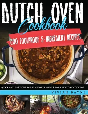 Libro de Cocina al Horno Holandés: 200 recetas infalibles de 5 ingredientes. Recetas rápidas y fáciles para cocinar todos los días en una sola olla. - Dutch Oven Cookbook: 200 Foolproof 5-Ingredient Recipes. Quick and Easy One Pot Flavorful Meals for Everyday Cooking