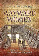 Mujeres descarriadas: La delincuencia femenina en la Inglaterra victoriana - Wayward Women: Female Offending in Victorian England