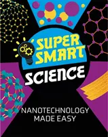 Ciencia superinteligente: Nanotecnología fácil - Super Smart Science: Nanotechnology Made Easy