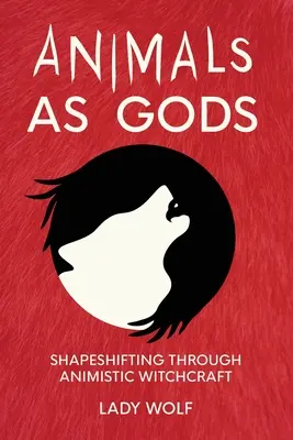 Animales como dioses: cambiar de forma a través de la brujería animista - Animals as Gods: Shapeshifting Through Animistic Witchcraft