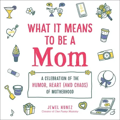 Lo que significa ser madre: Una celebración del humor, el corazón (y el caos) de la maternidad - What It Means to Be a Mom: A Celebration of the Humor, Heart (and Chaos) of Motherhood