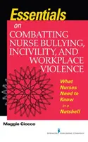 Lo esencial para combatir el acoso, la incivilidad y la violencia en el lugar de trabajo - Lo que las enfermeras necesitan saber en pocas palabras - Essentials on Combatting Nurse Bullying, Incivility and Workplace Violence - What Nurses Need to Know in a Nutshell