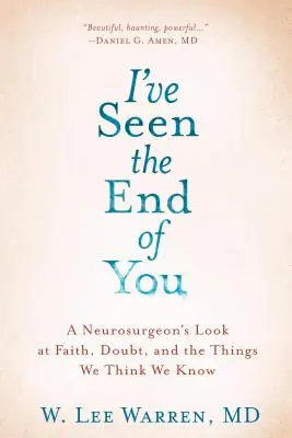 He visto tu final: La mirada de un neurocirujano sobre la fe, la duda y las cosas que creemos saber - I've Seen the End of You: A Neurosurgeon's Look at Faith, Doubt, and the Things We Think We Know
