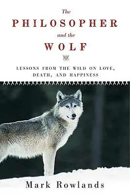 El filósofo y el lobo: Lecciones de la naturaleza sobre el amor, la muerte y la felicidad - Philosopher and the Wolf: Lessons from the Wild on Love, Death, and Happiness